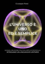 L' universo è uno ed è semplice. Scienza, religione, politica, arte, economia ecc. ritrovano un linguaggio unitario