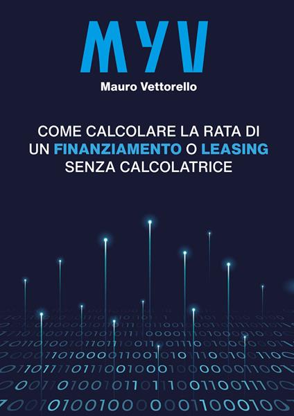 MYV. Come calcolare la rata di un finanziamento o leasing senza calcolatrice - Mauro Vettorello - copertina
