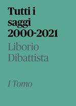 Tutti i saggi 2000-2021. Vol. 1