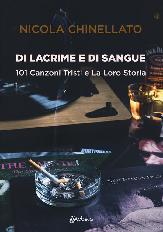 Di lacrime e di sangue. 101 canzoni tristi e la loro storia - Nicola Chinellato - copertina