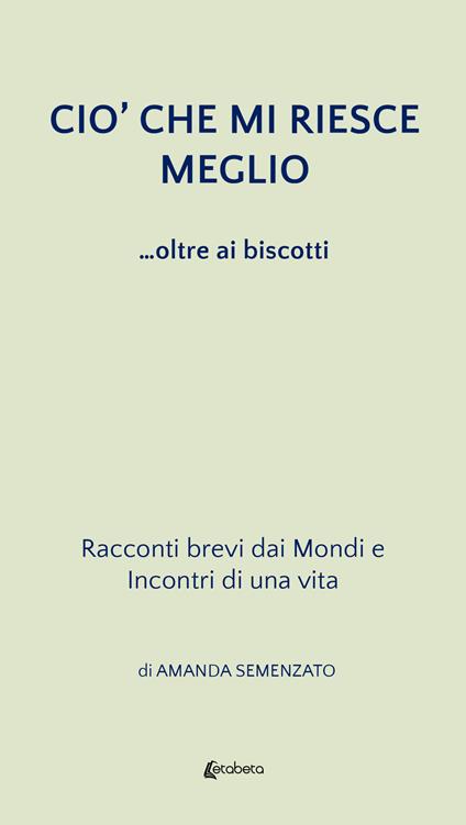 Ciò che mi riesce meglio. ...oltre ai biscotti - Amanda Semenzato - copertina