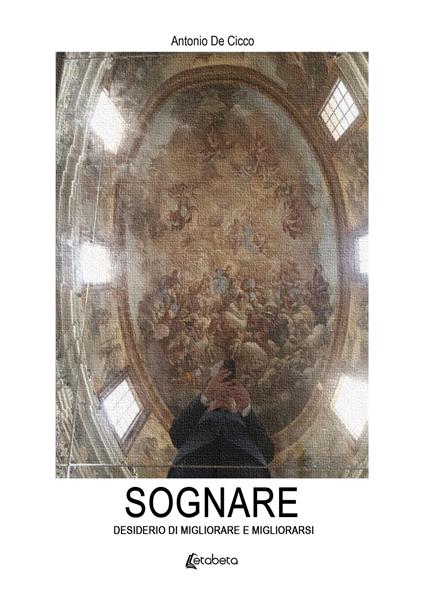 Sognare. Desiderio di migliorare e migliorarsi - Antonio De Cicco - copertina