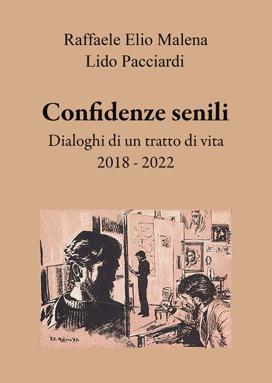 Confidenze senili. Dialoghi di un tratto di vita. 2018 - 2022 - Raffaele Elio Malena,Lido Pacciardi - copertina