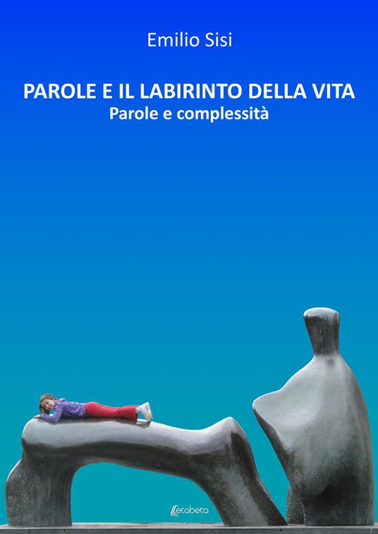 Parole e il labirinto della vita. Parole e complessità - Emilio Sisi - copertina