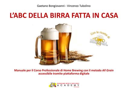 L' abc della birra fatta in casa. Manuale per il corso professionale di Home Brewing con il metodo All Grain - Gaetano Bongiovanni,Vincenzo Tubolino - copertina