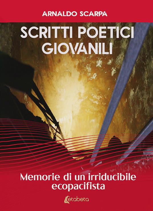 Scritti poetici giovanili. Memorie di un irriducibile ecopacifista - Arnaldo Scarpa - copertina