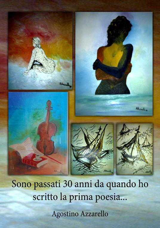 Sono passati 30 anni da quando ho scritto la prima poesia... - Agostino Azzarello - copertina