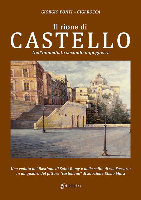 Il rione di Castello. Nell'immediato secondo dopoguerra - Giorgio Ponti,Gigi Rocca - copertina