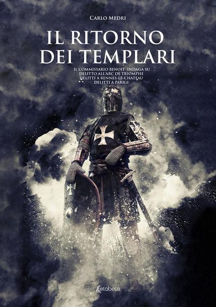 Il ritorno dei templari. Il commissario Benoit indaga su delitto all'Arc de Triomphe, delitti a Rennes-le-Chateau, delitti a Parigi - Carlo Medri - copertina