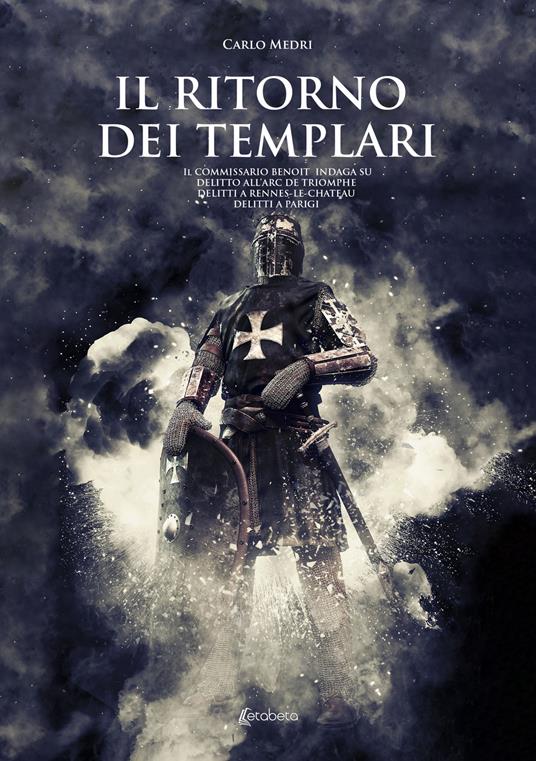 Il ritorno dei templari. Il commissario Benoit indaga su delitto all'Arc de Triomphe, delitti a Rennes-le-Chateau, delitti a Parigi - Carlo Medri - copertina