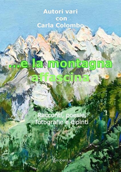...e la montagna affascina. Racconti, poesie, fotografie e dipinti - Carla Colombo - copertina