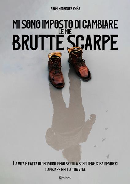 Mi sono imposto di cambiare le mie brutte scarpe - Aroni Rodriguez Peña - copertina