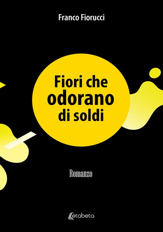 Fiori che odorano di soldi - Franco Fiorucci - copertina