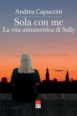 Sola con me. La vita asimmetrica di Sally - Andrea Capuccini - copertina