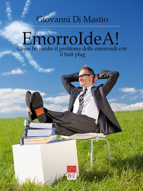 EmorroIdeA! Come ho risolto il problema delle emorroidi con il butt plug - Giovanni Di Mastio - copertina