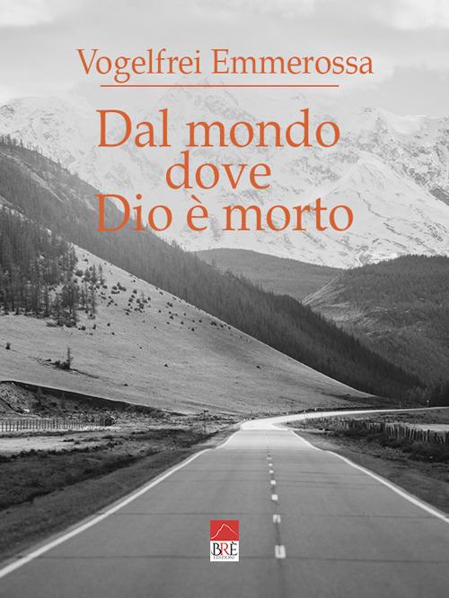 Dal mondo dove Dio è morto. Frammenti di note (e appunti sulla vanità dell'azione) - Vogelfrei Emmerossa - copertina