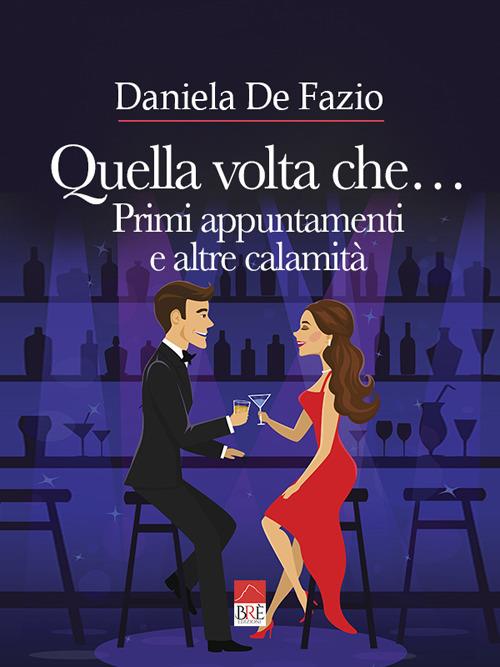 Quella volta che... Primi appuntamenti e altre calamità - Daniela De Fazio - copertina