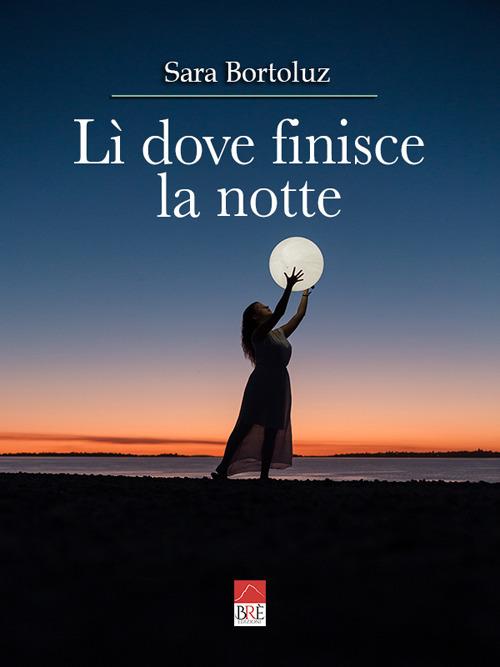 Lì dove finisce la notte - Sara Bortoluz - copertina