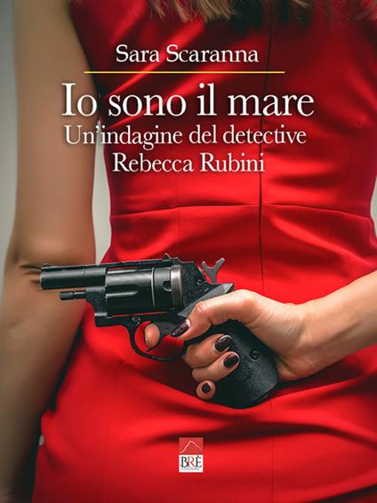 Io sono il mare. Un'indagine del detective Rebecca Rubini - Sara Scaranna - copertina