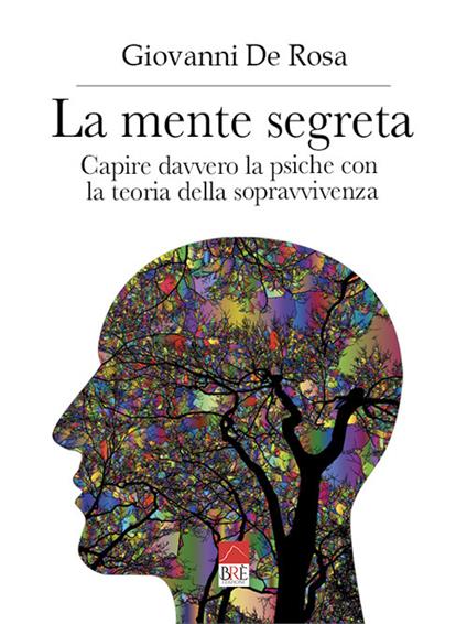 La mente segreta. Capire davvero la psiche con la teoria della sopravvivenza - Giovanni De Rosa - copertina