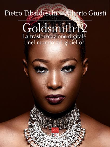 Goldsmith42. La trasformazione digitale nel mondo del gioiello. Ediz. illustrata - Pietro Tibaldeschi,Alberto Giusti - copertina