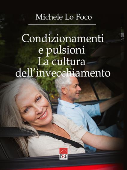 Condizionamenti e pulsioni. La cultura dell'invecchiamento - Michele Lo Foco - copertina