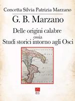 G. B. Marzano. Delle origini calabre ossia Studi storici intorno agli Osci. Vol. 1