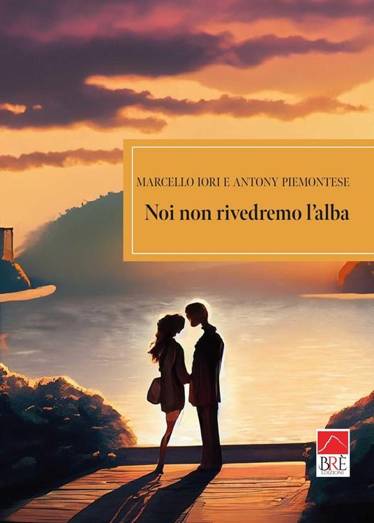 Noi non rivedremo l'alba - Marcello Iori,Antony Piemontese - copertina