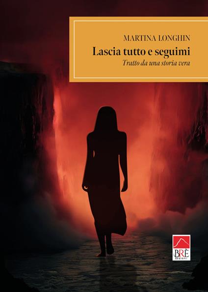 Lascia tutto e seguimi. Tratto da una storia vera - Martina Longhin - copertina