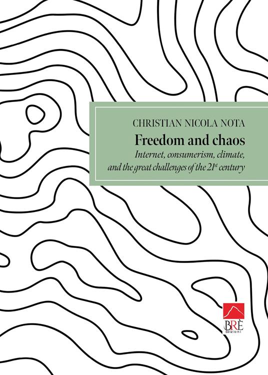 Freedom and chaos. Internet, consumerism, climate, and great challenges of the 21th century - Christian Nicola Nota - copertina