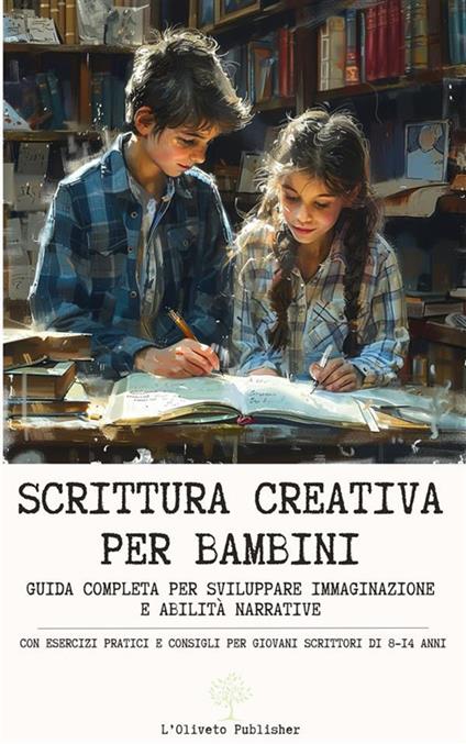 Scrittura creativa per bambini. Guida completa per sviluppare immaginazione e abilità narrative - Greenbooks editore - ebook