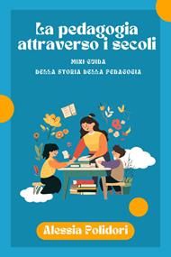 La pedagogia attraverso i secoli. Mini-guida della storia della pedagogia