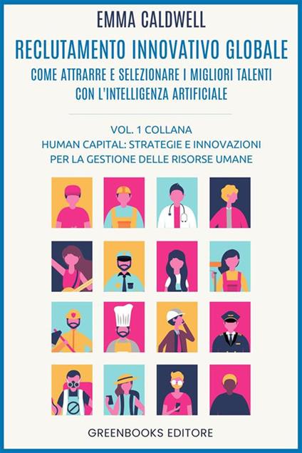 Reclutamento innovativo globale. Come attrarre e selezionare i migliori talenti con l'intelligenza artificiale - Emma Caldwell - ebook