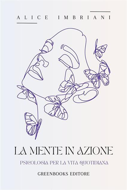 La mente in azione. Psicologia per la vita quotidiana - Alice Imbriani - ebook