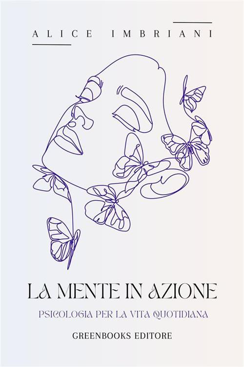 La mente in azione. Psicologia per la vita quotidiana - Alice Imbriani - ebook