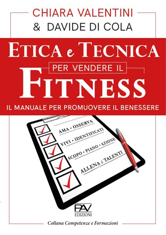 Etica e tecnica per vendere il fitness. Il manuale per promuovere il benessere - Chiara Valentini,Davide Di Cola - copertina