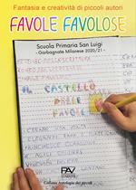Favole favolose. Fantasia e creatività dei piccoli autori. Piccoli autori della Scuola Primaria San Luigi, Garbagnate Milanese 2020/21