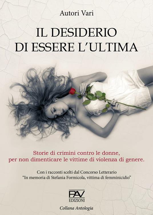 Il desiderio di essere l'ultima. Storie di crimini contro le donne, per non dimenticare le vittime di violenza di genere. - copertina