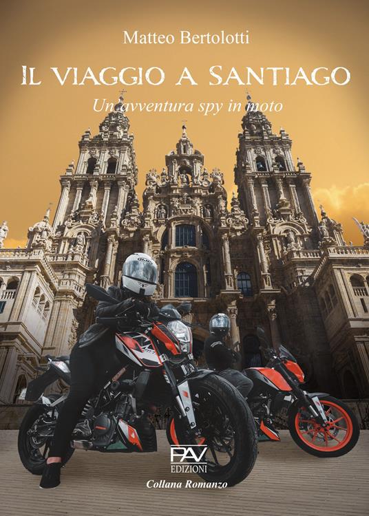 Il viaggio a Santiago. Un'avventura spy in moto - Matteo Bertolotti - copertina