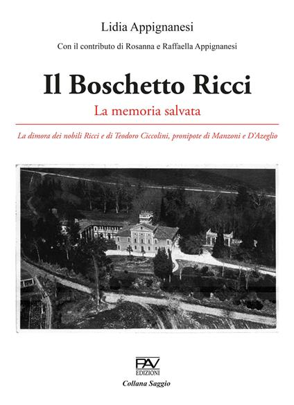 Il Boschetto Ricci. La memoria salvata. La dimora dei nobili Ricci e di Teodoro Ciccolini, pronipote di Manzoni e D’Azeglio - Lidia Appignanesi - copertina