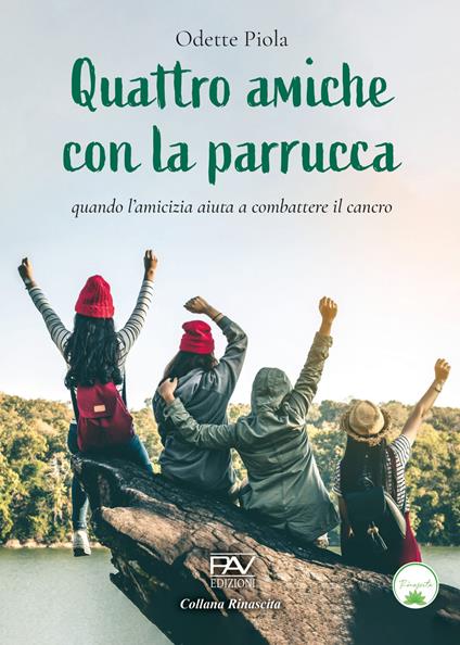 Quattro amiche con la parrucca. Quando l'amicizia aiuta a combattere il cancro - Odette Piola - copertina