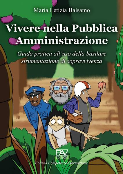Vivere nella Pubblica Amministrazione. Guida pratica all'uso della basilare strumentazione di sopravvivenza - Maria Letizia Balsamo - copertina