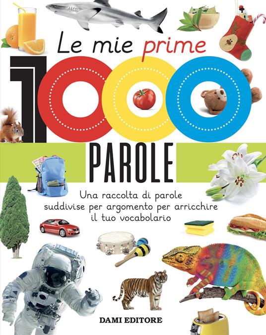 Le mie prime 1000 parole. Una raccolta di parole per suddivise per argomento per arricchire il tuo vocabolario. Ediz. a colori - copertina