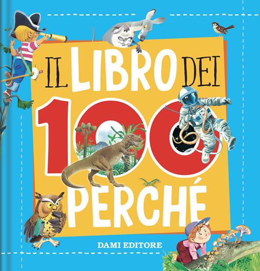 Il libro dei 100 perché. Ediz. a colori - Tony Wolf,Matteo Lupatelli - copertina