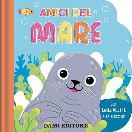 Amici del mare. Con tante alette alza e scopri. Ediz. a colori - copertina