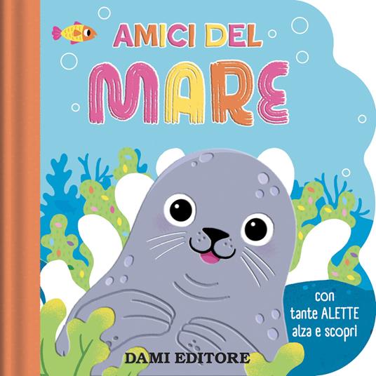 Amici del mare. Con tante alette alza e scopri. Ediz. a colori - copertina