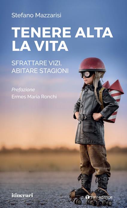 Tenere alta la vita. Sfrattare vizi, abitare stagioni - Stefano Mazzarisi - copertina