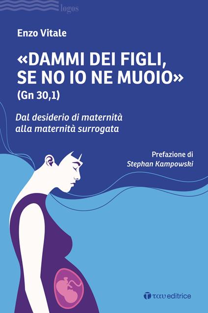 «Dammi dei figli, se no io ne muoio» (Gn 30,1). Dal desiderio di maternità alla maternità surrogata - Enzo Vitale - copertina