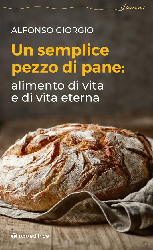 Un semplice pezzo di pane. Alimento di vita e di vita eterna - Alfonso Giorgio - copertina
