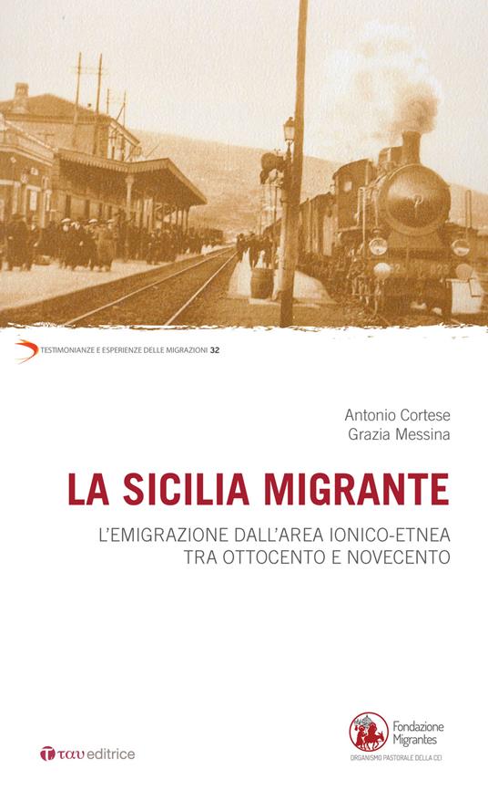 La Sicilia migrante. L’emigrazione dall'area ionico-etnea tra Ottocento e Novecento - Antonio Cortese,Grazia Messina - copertina